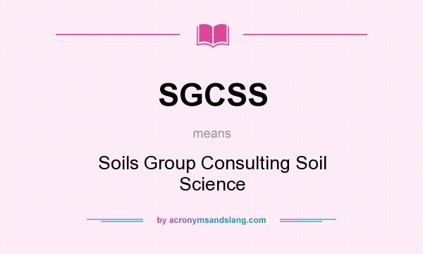 What does SGCSS mean? It stands for Soils Group Consulting Soil Science