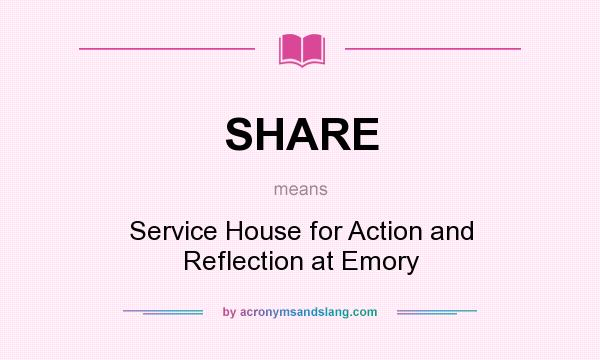 What does SHARE mean? It stands for Service House for Action and Reflection at Emory