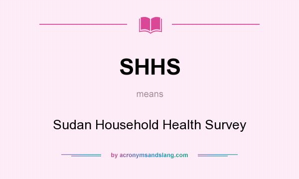 What does SHHS mean? It stands for Sudan Household Health Survey