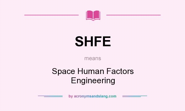 What does SHFE mean? It stands for Space Human Factors Engineering