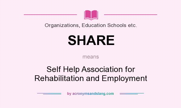 What does SHARE mean? It stands for Self Help Association for Rehabilitation and Employment