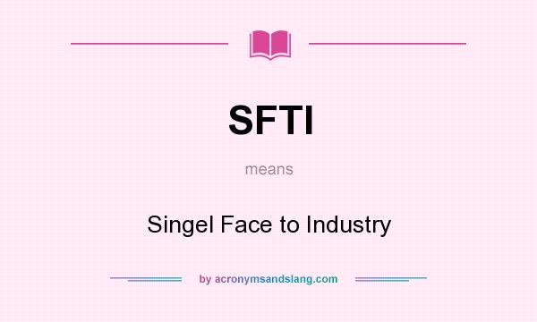 What does SFTI mean? It stands for Singel Face to Industry