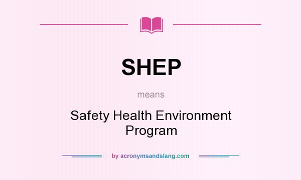 What does SHEP mean? It stands for Safety Health Environment Program