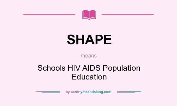 What does SHAPE mean? It stands for Schools HIV AIDS Population Education