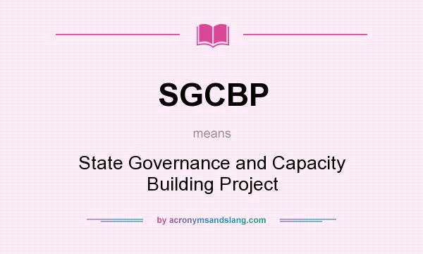 What does SGCBP mean? It stands for State Governance and Capacity Building Project