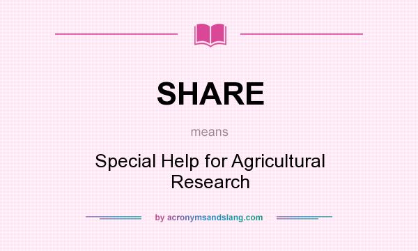 What does SHARE mean? It stands for Special Help for Agricultural Research