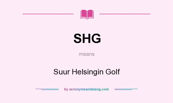 What does SHG mean? It stands for Suur Helsingin Golf