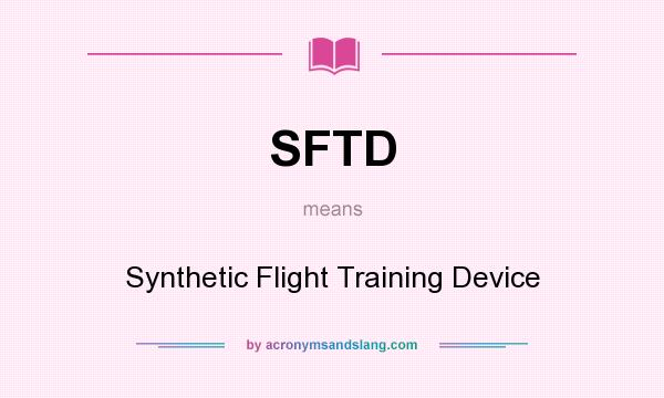 What does SFTD mean? It stands for Synthetic Flight Training Device