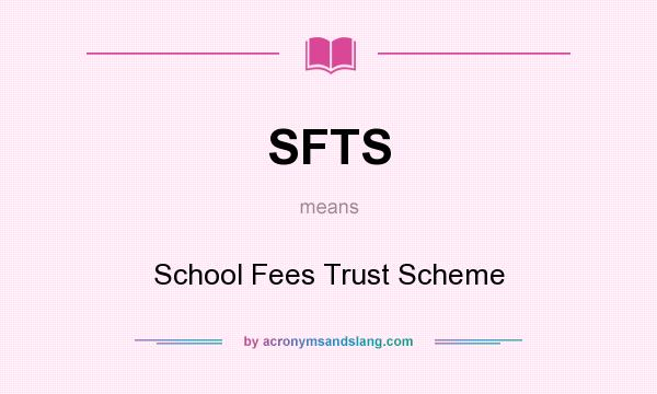 What does SFTS mean? It stands for School Fees Trust Scheme