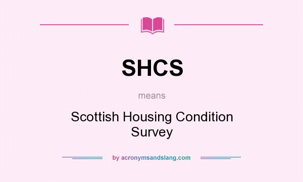 What does SHCS mean? It stands for Scottish Housing Condition Survey