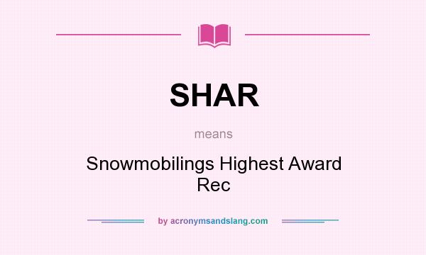 What does SHAR mean? It stands for Snowmobilings Highest Award Rec