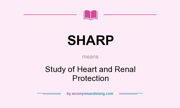 What does SHARP mean? It stands for Study of Heart and Renal Protection