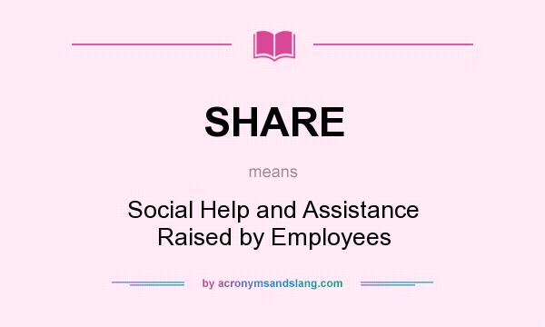 What does SHARE mean? It stands for Social Help and Assistance Raised by Employees