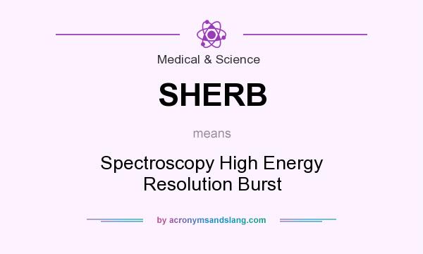 What does SHERB mean? It stands for Spectroscopy High Energy Resolution Burst