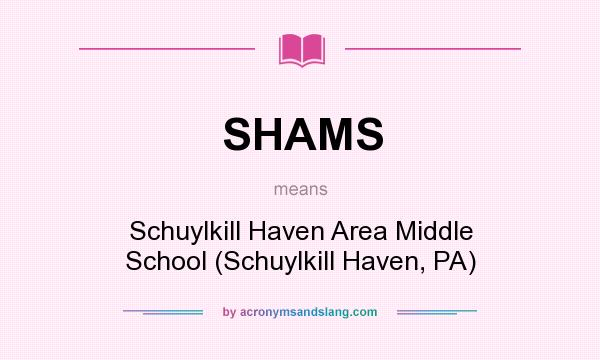 What does SHAMS mean? It stands for Schuylkill Haven Area Middle School (Schuylkill Haven, PA)