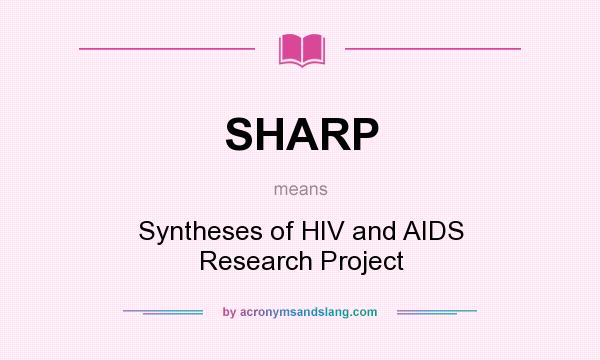 What does SHARP mean? It stands for Syntheses of HIV and AIDS Research Project