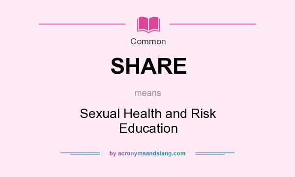 What does SHARE mean? It stands for Sexual Health and Risk Education