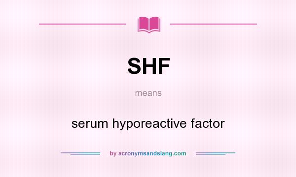 What does SHF mean? It stands for serum hyporeactive factor