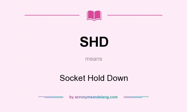What does SHD mean? It stands for Socket Hold Down