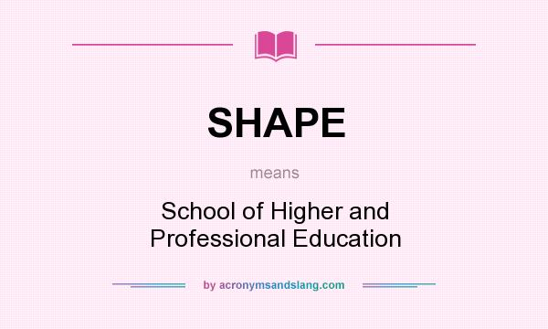 What does SHAPE mean? It stands for School of Higher and Professional Education