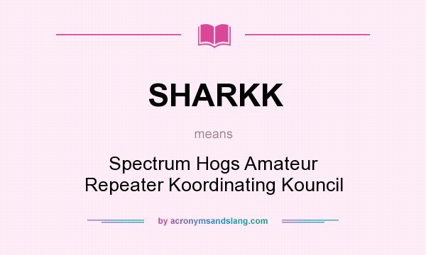 What does SHARKK mean? It stands for Spectrum Hogs Amateur Repeater Koordinating Kouncil