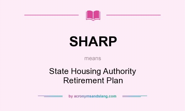 What does SHARP mean? It stands for State Housing Authority Retirement Plan