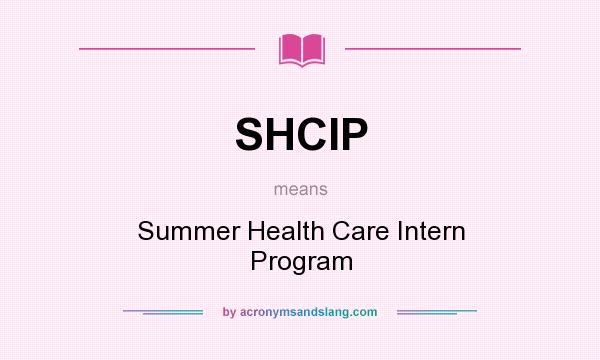 What does SHCIP mean? It stands for Summer Health Care Intern Program