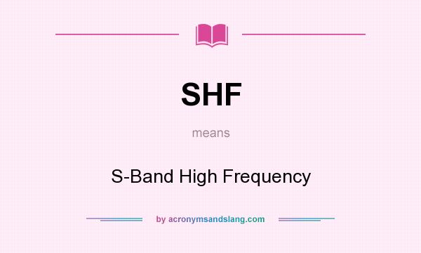 What does SHF mean? It stands for S-Band High Frequency