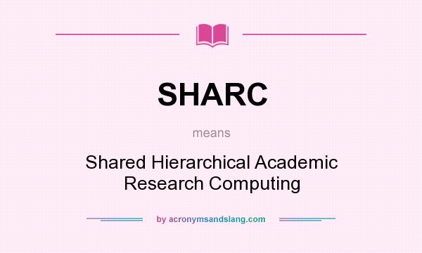 What does SHARC mean? It stands for Shared Hierarchical Academic Research Computing