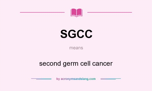 What does SGCC mean? It stands for second germ cell cancer