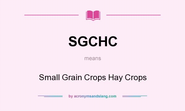 What does SGCHC mean? It stands for Small Grain Crops Hay Crops