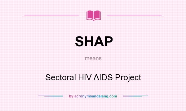 What does SHAP mean? It stands for Sectoral HIV AIDS Project