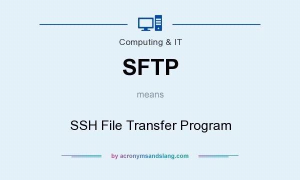 What does SFTP mean? It stands for SSH File Transfer Program