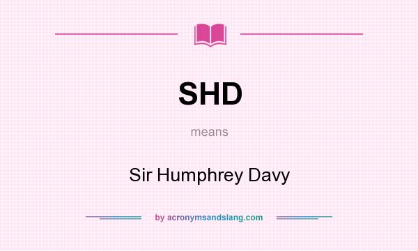 What does SHD mean? It stands for Sir Humphrey Davy