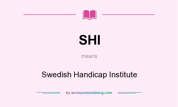 What does SHI mean? It stands for Swedish Handicap Institute