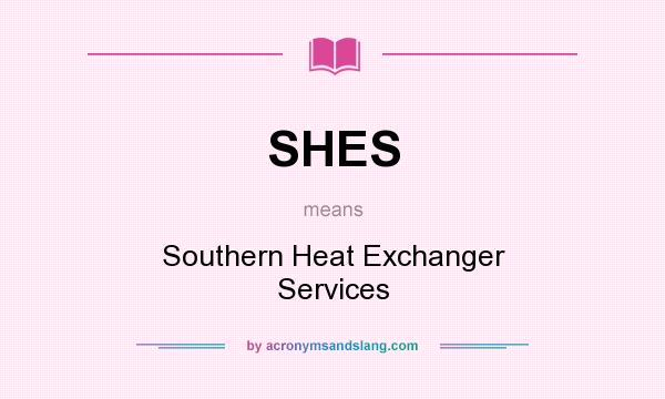 What does SHES mean? It stands for Southern Heat Exchanger Services