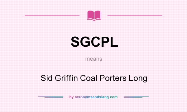 What does SGCPL mean? It stands for Sid Griffin Coal Porters Long