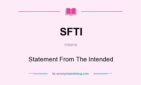 What does SFTI mean? It stands for Statement From The Intended
