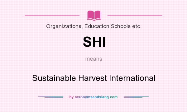 What does SHI mean? It stands for Sustainable Harvest International