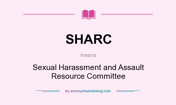 What does SHARC mean? It stands for Sexual Harassment and Assault Resource Committee