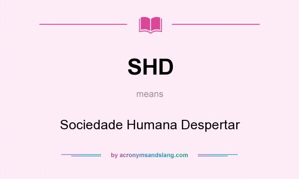 What does SHD mean? It stands for Sociedade Humana Despertar