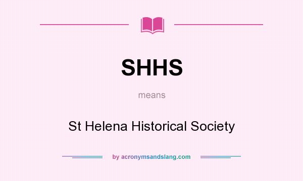 What does SHHS mean? It stands for St Helena Historical Society