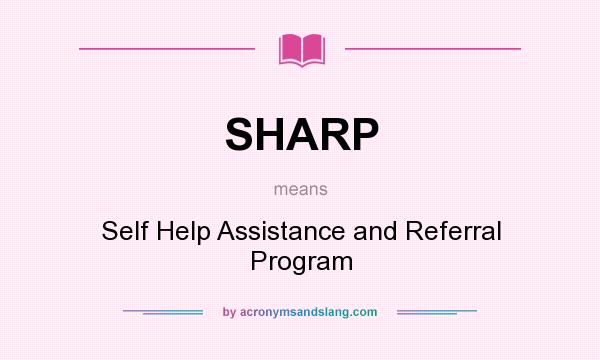 What does SHARP mean? It stands for Self Help Assistance and Referral Program