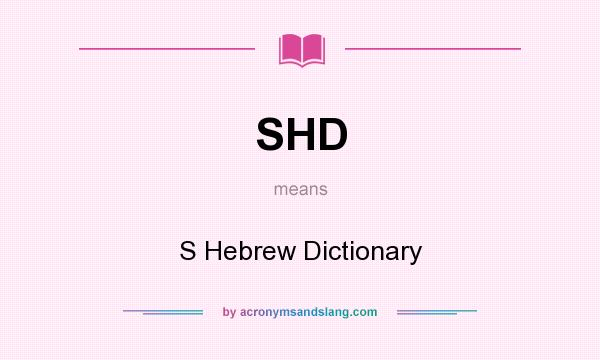 What does SHD mean? It stands for S Hebrew Dictionary