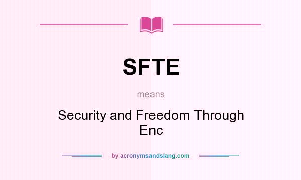 What does SFTE mean? It stands for Security and Freedom Through Enc