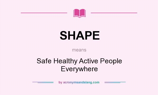 What does SHAPE mean? It stands for Safe Healthy Active People Everywhere