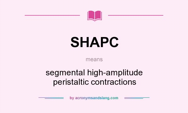 What does SHAPC mean? It stands for segmental high-amplitude peristaltic contractions