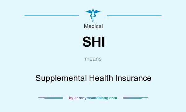 What does SHI mean? It stands for Supplemental Health Insurance
