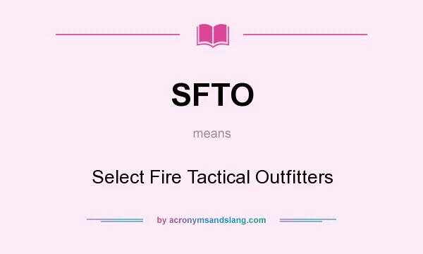 What does SFTO mean? It stands for Select Fire Tactical Outfitters