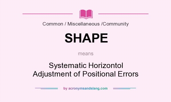 What does SHAPE mean? It stands for Systematic Horizontol Adjustment of Positional Errors